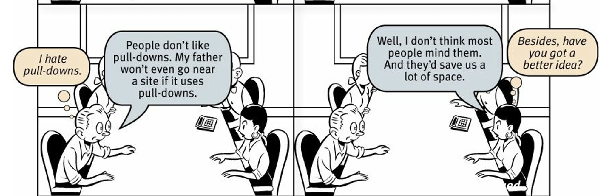 A comic featuring dialouge between a team discussing pulldowns and disagreeing. One claims that their dadd wont go near sites that have pulldowns. Another person is arguing that most people dont mind them.